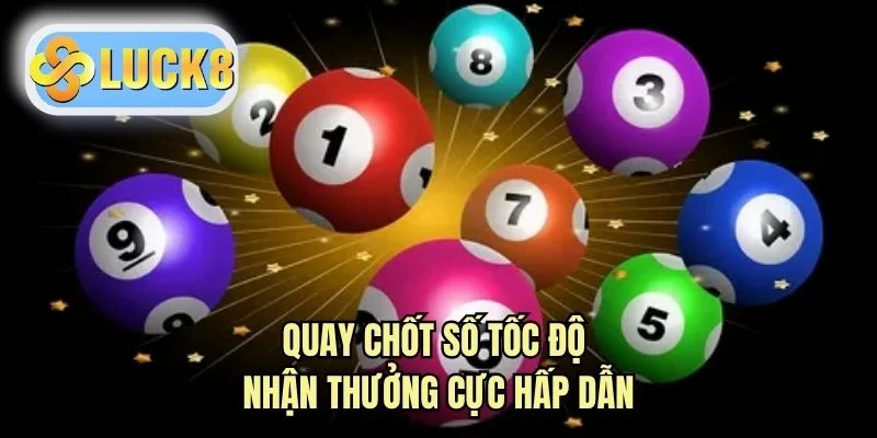 Quay chốt số tốc độ nhận thưởng cực hấp dẫn