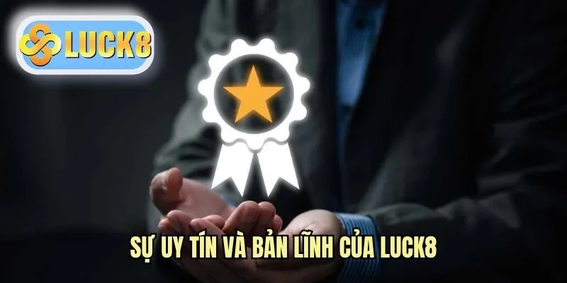 Sự uy tín và bản lĩnh của LUCK8