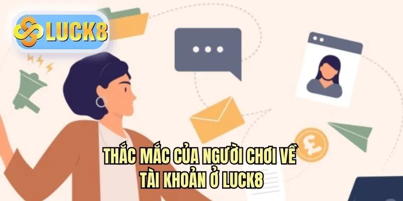 Thắc mắc của người chơi về tài khoản ở LUCK8
