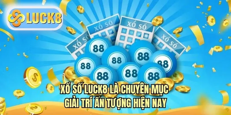 Xổ số LUCK8 là chuyên mục giải trí ấn tượng hiện nay